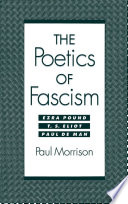 The poetics of fascism : Ezra Pound, T.S. Eliot, Paul de Man /