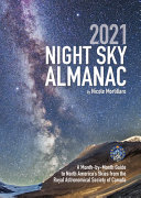 2021 night sky almanac : a month-by-month guide to North America's skies from the Royal Astronomical Society of Canada /