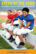 Ahead of the game : the parents' guide to youth sports concussion /