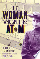 The woman who split the atom : Lise Meitner /