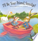 I'll be your friend, Smudge /