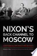 Nixon's back channel to Moscow : confidential diplomacy and détente /