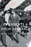 Presidents and their generals : an American history of command in war /