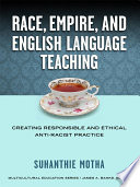 Race, empire, and English language teaching : creating responsible and ethical anti-racist practice /