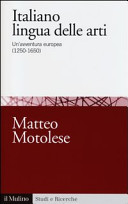 Italiano lingua delle arti : un'avventura europea, 1250-1650 /