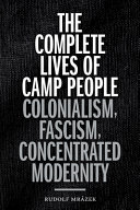 The complete lives of camp people : colonialism, fascism, concentrated modernity /