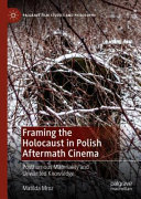 Framing the Holocaust in Polish aftermath cinema : posthumous materiality and unwanted knowledge /