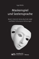 Maskenspiel und Seelensprache : zur Ästhetik von Heinrich Heines "Buch der Lieder" und Robert Schumanns Heine-Vertonungen /