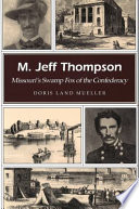 M. Jeff Thompson : Missouri's swamp fox of the Confederacy /