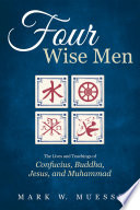 Four wise men the lives and teachings of Confucius, Buddha, Jesus and Muhammad /