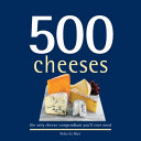 500 cheeses : the only cheese compendium you'll ever need /