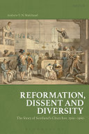 Reformation, dissent and diversity : the story of Scotland's churches, 1560-1960 /