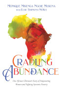 Cradling abundance : one African Christian's story of empowering women and fighting systemic poverty /