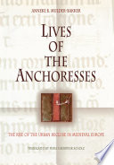 Lives of the anchoresses : the rise of the urban recluse in medieval Europe /