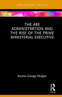 The Abe administration and the rise of the prime ministerial executive /