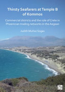 Thirsty seafarers at Temple B of Kommos : commercial districts and the role of Crete in Phoenician trading networks in the Aegean /