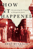 How it happened : documenting the tragedy of Hungarian Jewry /