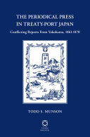 The periodical press in treaty-port Japan : conflicting reports from Yokohama, 1861-1870 /