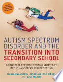 Autism spectrum disorder and the transition into secondary school : a handbook for implementing strategies in the mainstream school setting /