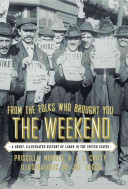 From the folks who brought you the weekend : a short, illustrated history of labor in the United States /
