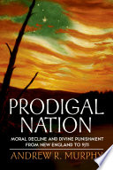 Prodigal nation : moral decline and divine punishment from New England to 9/11 /