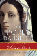 The pope's daughter : the extraordinary life of Felice della Rovere /