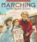 Marching with Aunt Susan  : Susan B. Anthony and the fight for women's suffrage /