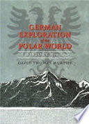 German exploration of the polar world : a history, 1870-1940 /