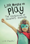 Lisa Murphy on play : the foundation of children's learning /