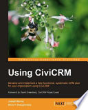 Using CiviCRM develop and implement a fully-functional, systematic CRM plan for your organization using CiviCRM /