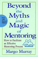 Beyond the myths and magic of mentoring : how to facilitate an effective mentoring process /