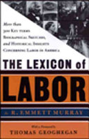 A lexicon of labor : a glossary of more then 500 key terms, biographical sketches, and historical insights concerning labor in America /