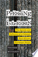 Pressing Interests The Agenda and Influence of a Colonial East African Newspaper Sector /