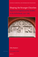 Shaping the stranger churches : migrants in England and the troubles in the Netherlands, 1547-1585 /