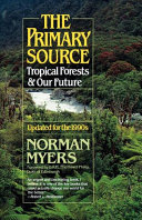 The primary source : tropical forests and our future /