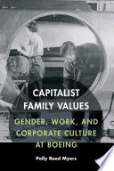 Capitalist family values : gender, work, and corporate culture at Boeing /