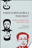 Inside North Korea's theocracy : the rise and sudden fall of Jang Song-thaek /