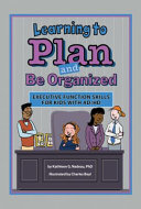 Learning to plan and be organized : executive function skills for kids with AD/HD /