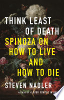 Think least of death : Spinoza on how to live and how to die /