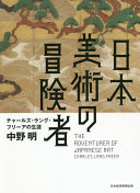 Nihon bijutsu no bōkensha, Chāruzu Rangu Furīa no shōgai = The adventurer of Japanese art, Charles Lang Freer /
