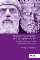 Between nationalism and Europeanisation : narratives of national identity in Bulgaria and Macedonia /