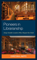 Pioneers in librarianship : sixty notable leaders who shaped the field /