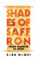 Shades of Saffron : from Vajpayee to Modi /