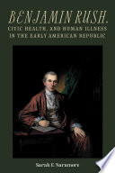 Benjamin Rush, civic health, and human illness in the early American republic /