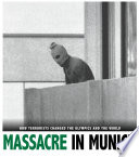 Massacre in Munich : how terrorists changed the Olympics and the world /