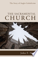 The sacramental church : the story of Anglo-Catholicism /