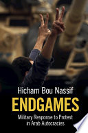 Endgames : military response to protest in Arab autocracies /