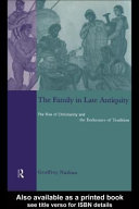 The family in late antiquity : the rise of Christianity and the endurance of tradition /