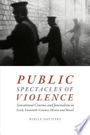 Public spectacles of violence : sensational cinema and journalism in early twentieth-century Mexico and Brazil /
