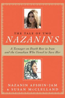 The tale of two Nazanins : a teenager on death row in Iran and the Canadian who vowed to save her /